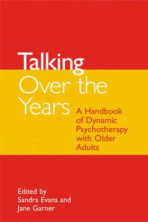 Talking Over the Years: A Handbook of Dynamic Psychotherapy with Older Adults de Sandra Evans