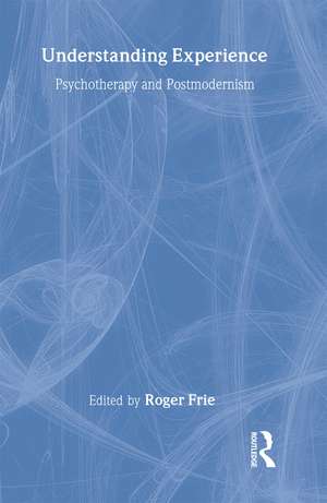 Understanding Experience: Psychotherapy and Postmodernism de Roger A. Frie