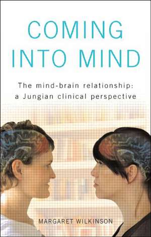 Coming into Mind: The Mind-Brain Relationship: A Jungian Clinical Perspective de Margaret Wilkinson