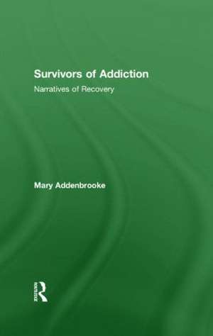 Survivors of Addiction: Narratives of Recovery de Mary Addenbrooke