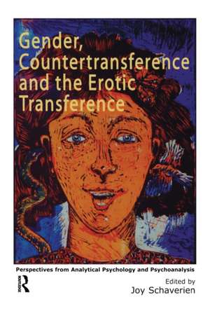 Gender, Countertransference and the Erotic Transference: Perspectives from Analytical Psychology and Psychoanalysis de Joy Schaverien