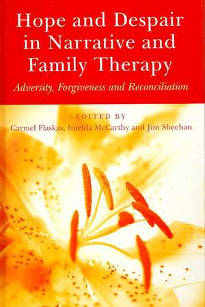 Hope and Despair in Narrative and Family Therapy: Adversity, Forgiveness and Reconciliation de Carmel Flaskas