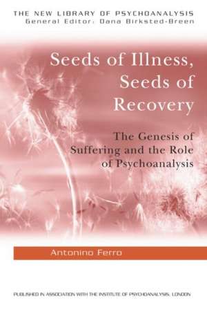 Seeds of Illness, Seeds of Recovery: The Genesis of Suffering and the Role of Psychoanalysis de Antonino Ferro