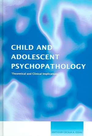 Child and Adolescent Psychopathology: Theoretical and Clinical Implications de Cecilia A. Essau