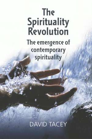 The Spirituality Revolution: The Emergence of Contemporary Spirituality de David Tacey