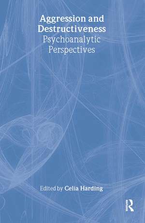 Aggression and Destructiveness: Psychoanalytic Perspectives de Celia HARDING