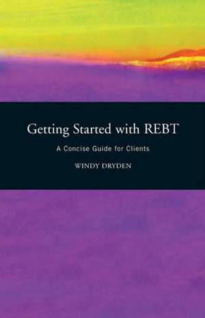 Getting Started with REBT: A Concise Guide for Clients de Windy Dryden