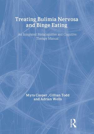 Treating Bulimia Nervosa and Binge Eating: An Integrated Metacognitive and Cognitive Therapy Manual de Myra Cooper