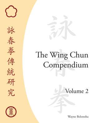 The Wing Chun Compendium, Volume 2 de Wayne Belonoha