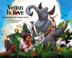 Vegan Is Love: Having Heart and Taking Action de Ruby Roth