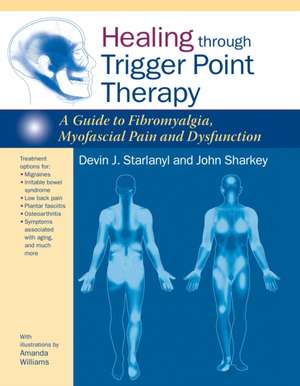 Healing Through Trigger Point Therapy: A Guide to Fibromyalgia, Myofascial Pain and Dysfunction de Devin Starlanyl