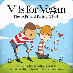 V Is for Vegan: The ABCs of Being Kind de Ruby Roth