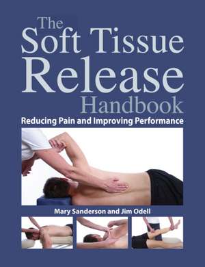 The Soft Tissue Release Handbook: Reducing Pain and Improving Performance de MARY SANDERSON