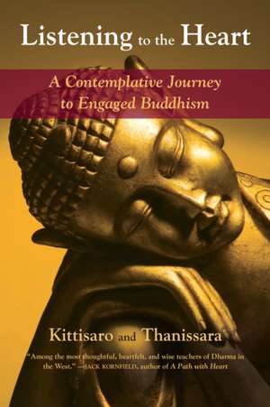 Listening to the Heart: A Contemplative Journey to Engaged Buddhism de Kittisaro and Thanissara