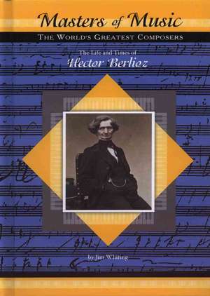 The Life and Times of Hector Berlioz de Jim Whiting