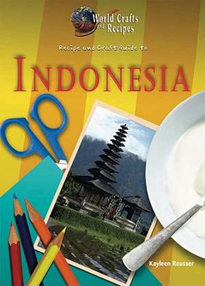 Recipe and Craft Guide to Indonesia de Kayleen Reusser