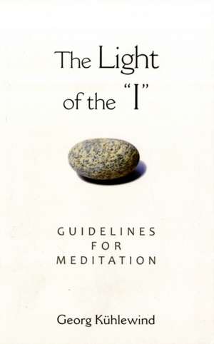 The Light of the "I": Guidelines for Meditation de Georg Kuhlewind