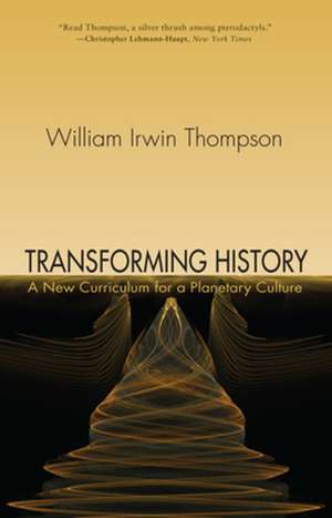 Transforming History: A New Curriculum for a Planetary Culture de William Irwin Thompson