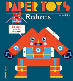 Paper Toys - Robots: 12 Robots in Paper to Build de Arnaud Roi