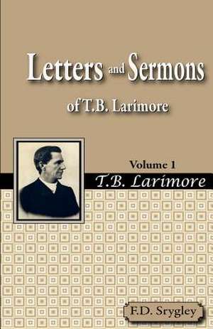 Letters and Sermons of T.B. Larimore Vol. 1 de F. B. Srygley