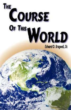 The Course of This World de Edward O. Bragwell