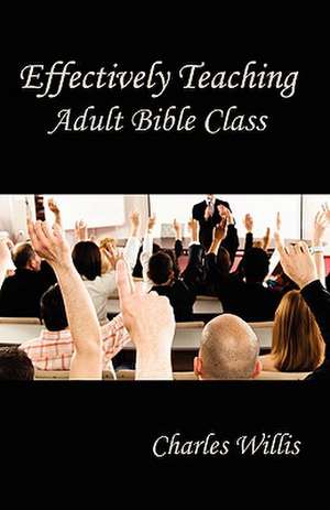 Effectively Teaching Adult Bible Class de Charles Willis