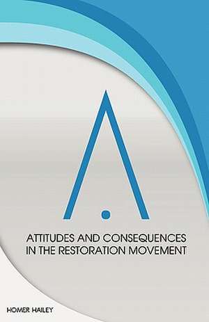 Attitudes and Consequences in the Restoration Movement de Homer Hailey