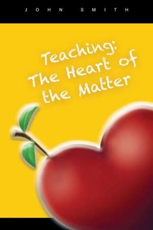 Teaching: The Heart of the Matter de John Smith