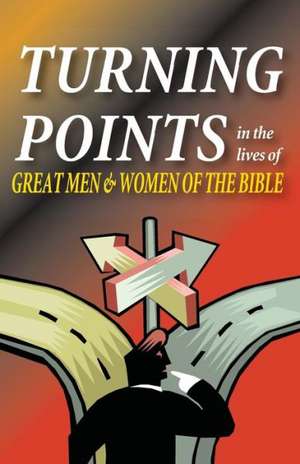 Turning Points in the Lives of Great Men and Women of the Bible de Matt Hennecke