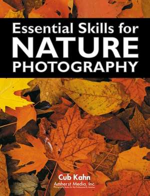 Essential Skills For Nature Photography de Cub Kahn