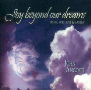 Joy Beyond Our Dreams: Music for Lent & Easter de John Angotti