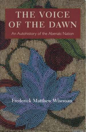 The Voice of the Dawn: An Autohistory of the Abenaki Nation de Frederick Matthew Wiseman