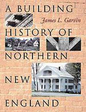 A Building History of Northern New England de James L. Garvin