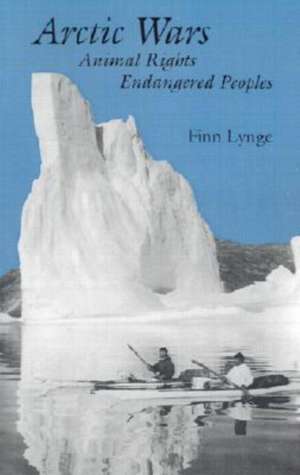 Arctic Wars, Animal Rights, Endangered Peoples de Finn. Lynge