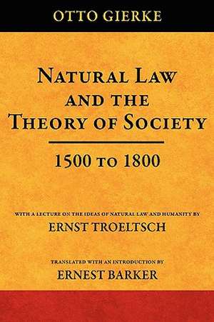 Natural Law and the Theory of Society 1500 to 1800 de Otto Friedrich Von Gierke