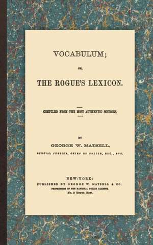 Vocabulum; Or, the Rogue's Lexicon: Compiled from the Most Authentic Sources de George W. Matsell