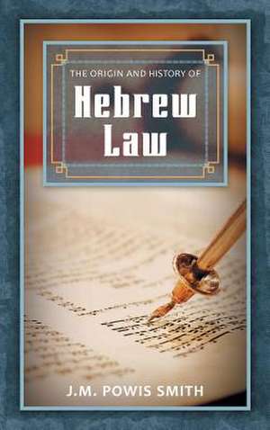 The Origin and History of Hebrew Law de J. M. Powis Smith