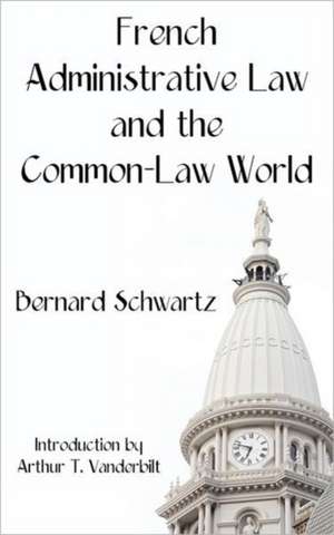 French Administrative Law and the Common-Law World de Bernard Schwartz