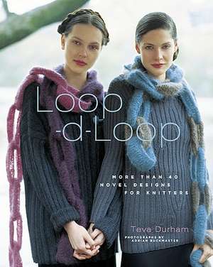 Loop-D-Loop: More Than 40 Novel Designs for Knitters de Teva Durham