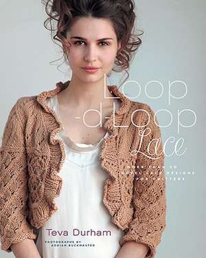 Loop-d-Loop Lace: More Than 30 Novel Lace Designs for Knitters de Teva Durham