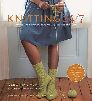 Knitting 24/7: 30 Projects to Knit, Wear, and Enjoy, on the Go and Around the Clock de Veronik Avery