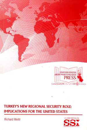 Turkey's New Regional Security Role: Implications for the United States: Implications for the United States de Army War College (U.S.)