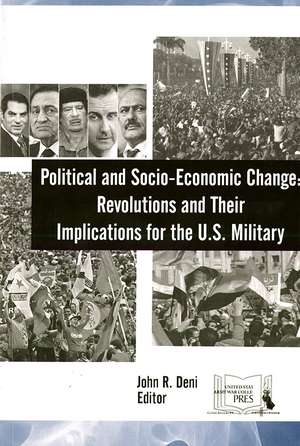 Political and Socio-Economic Change: Revolutions and Their Implications for the U.S. Military: Revolutions and Their Implications for the U.S. Military de John R. Deni