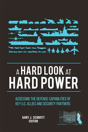 A Hard Look at Hard Power: Assessing the Defense Capabilities of Key U.S. Allies and Security Partners: Assessing the Defense Capabilities of Key U.S. Allies and Security Partners de Strategic Studies Institute (U.S.)