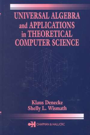 Universal Algebra and Applications in Theoretical Computer Science de Klaus Denecke