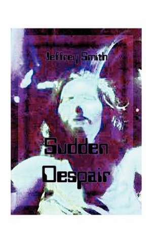 Sudden Despair de Jeffrey K. Smith