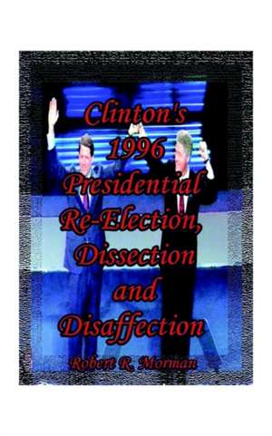 Clinton's 1996 Presidential Re-Election, Dissection and Disaffection de Robert R. Morman