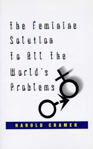 The Feminine Solution to All the World's Problems. de Harold Cramer