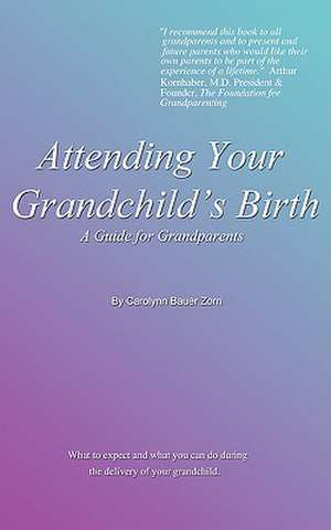 Attending Your Grandchild's Birth de Carolynn Bauer Zorn