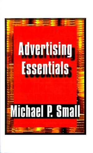 Advertising Essentials de Michael P. Small